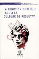 Couverture du livre « La fonction publique face à la culture de résultat » de Jacques Serba et Pierrick Le Jeune aux éditions Bruylant