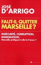 Couverture du livre « Faut-il quitter Marseille ? » de Jose D' Arrigo aux éditions Toucan