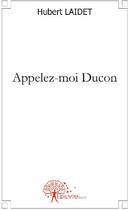 Couverture du livre « Appelez-moi Ducon » de Hubert Laidet aux éditions Edilivre