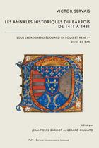 Couverture du livre « Victor Servais. Les Annales Historiques du Barrois de 1411 à 1431 : Sous les règnes d'Édouard III, Louis et René Ier ducs de Bar » de Servais Victor aux éditions Pu De Nancy