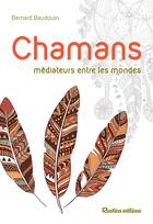 Couverture du livre « Chamans ; médiateurs entre les mondes » de Bernard Baudoin aux éditions Rustica