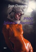 Couverture du livre « P900 [planète Aurore] » de Jean Darmen aux éditions La Bourdonnaye