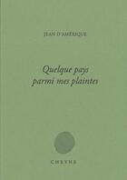 Couverture du livre « Quelque pays parmi mes plaintes » de Jean D' Amerique aux éditions Cheyne