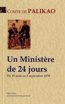 Couverture du livre « Un ministère de 24 jours ; du 10 août au 4 septembre 1870 » de Comte De Palikao aux éditions Paleo