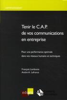 Couverture du livre « Tenir le CAP de vos communications en entreprise » de Andre-A. Lafrance et Francois Lambotte aux éditions Cci De Liege Edipro