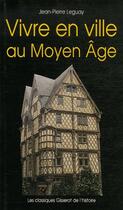 Couverture du livre « Vivre en ville au moyen age » de Jean-Pierre Leguay aux éditions Gisserot