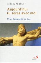 Couverture du livre « Aujourd'hui tu seras avec moi : prier l'évangile de Luc » de Proulx Michel aux éditions Mediaspaul