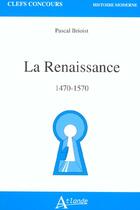 Couverture du livre « La renaissance - 1470-1570 » de Brioist Pascal aux éditions Atlande Editions