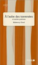 Couverture du livre « À l'aube des traversées et autres poèmes » de Makenzy Orcel aux éditions Memoire D'encrier