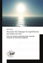 Couverture du livre « Pouvoir de l'image et signifiance du texte en FLE ; vers une analyse sémiotique des manuels scolaires du secondaire algérien » de Dalila Abadi aux éditions Presses Academiques Francophones