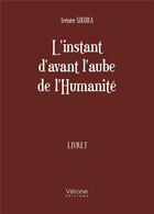 Couverture du livre « L'instant d'avant l'aube de l'Humanité » de Irenee Sikora aux éditions Verone