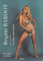 Couverture du livre « Brigitte Bardot ; une bio autorisée » de Bruno Ricard aux éditions Akfg