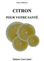 Couverture du livre « Citron pour votre santé » de Robert Andreani aux éditions Votre Sante