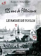 Couverture du livre « 125 ans de flétrissure : le bagne de Toulon » de Robert Rousset aux éditions Publilivre