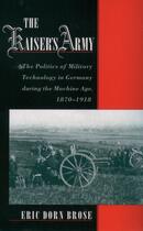 Couverture du livre « The Kaiser's Army: The Politics of Military Technology in Germany duri » de Brose Eric Dorn aux éditions Oxford University Press Usa