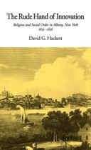 Couverture du livre « The Rude Hand of Innovation: Religion and Social Order in Albany, New » de Hackett David G aux éditions Oxford University Press Usa