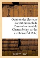 Couverture du livre « Opinion des electeurs constitutionnels de l'arrondissement de chateaubriant sur les elections - de 1 » de  aux éditions Hachette Bnf