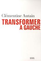 Couverture du livre « Transformer à gauche » de Clementine Autain aux éditions Seuil