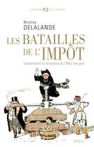 Couverture du livre « Les batailles de l'impôt ; consentement et résistances de 1789 à nos jours » de Nicolas Delalande aux éditions Seuil