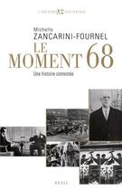 Couverture du livre « Le moment 68 ; une histoire contestée » de Zancarini-Fournel Mi aux éditions Seuil