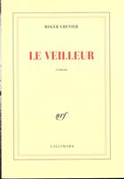 Couverture du livre « Le Veilleur » de Roger Grenier aux éditions Gallimard