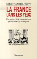 Couverture du livre « La france dans les yeux ; une histoire de la communication politique de 1930 à nos jours » de Christian Delporte aux éditions Flammarion