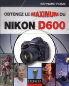 Couverture du livre « Obtenez Le Maximum Du Nikon D600 » de Bernard Rome aux éditions Dunod