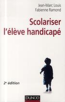 Couverture du livre « Scolariser l'élève handicapé (2e édition) » de Fabienne Ramond et Jean-Marc Louis aux éditions Dunod