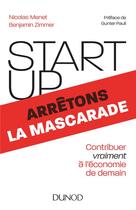 Couverture du livre « Start-up, arrêtons la mascarade ; contribuer vraiment à l'économie de demain » de Nicolas Menet et Benjamin Zimmer aux éditions Dunod