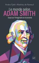 Couverture du livre « Le monde selon Adam Smith : essai sur l'imaginaire en économie » de Matthieu De Nanteuil et Anders Fjeld aux éditions Puf