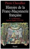 Couverture du livre « Histoire de la franc-maçonnerie française t.1 ; 1725-1789 » de Pierre Chevallier aux éditions Fayard