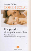 Couverture du livre « Comprendre et soigner son enfant » de Julien Cohen-Solal aux éditions Robert Laffont