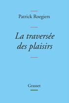 Couverture du livre « La traversée des plaisirs » de Patrick Roegiers aux éditions Grasset