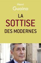 Couverture du livre « La sottise des modernes » de Henri Guaino aux éditions Plon