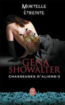 Couverture du livre « Chasseuses d'aliens - 3 - mortelle etreinte » de Gena Showalter aux éditions J'ai Lu