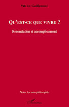 Couverture du livre « Qu'est ce que vivre? renonciation et accomplissement » de Patrice Guillamaud aux éditions L'harmattan