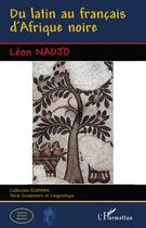 Couverture du livre « Du latin au francais d'Afrique noire » de Leon Nadjo aux éditions L'harmattan