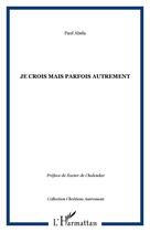 Couverture du livre « Je crois mais parfois autrement » de Paul Abela aux éditions Editions L'harmattan