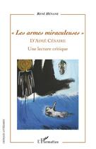 Couverture du livre « Les armes miraculeuses d'Aima Césaire ; une lecture critique » de Rene Henane aux éditions Editions L'harmattan