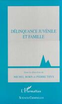 Couverture du livre « DELINQUANCE JUVENILE ET FAMILLE » de Pierre Thys et Michel Born aux éditions Editions L'harmattan