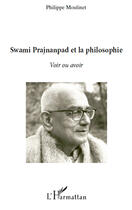 Couverture du livre « Swami Prajnanpad et la philosophie ; voir ou avoir » de Philippe Moulinet aux éditions Editions L'harmattan