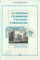 Couverture du livre « Le processus d'elaboration d'un projet d'architecture - l'agrandissement du musee des beaux-arts de » de Bendeddouch Assya aux éditions Editions L'harmattan