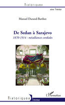 Couverture du livre « De Sedan à Sarajevo ; 1870-1914, mésalliances cordiales » de Manuel Durand-Barthez aux éditions Editions L'harmattan