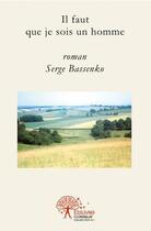 Couverture du livre « Il faut que je sois un homme » de Serge Bassenko aux éditions Edilivre
