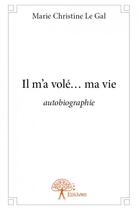 Couverture du livre « Il m'a volé... ma vie » de Marie-Christine Le Gal aux éditions Edilivre