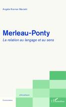 Couverture du livre « Merleau-Ponty, la relation au langage et au sens » de Angele Kremer-Marietti aux éditions Editions L'harmattan