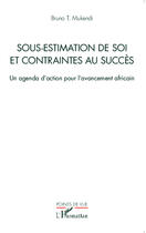 Couverture du livre « Sous-estimation de soi et contraintes au succès ; un agenda d'action pour l'avancement africain » de Bruno T. Mukendi aux éditions Editions L'harmattan