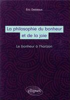 Couverture du livre « La philosophie du bonheur et de la joie ; le bonheur à l'horizon » de Eric Delassus aux éditions Ellipses