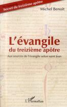 Couverture du livre « L'évangile du treizième apôtre ; aux sources de l'évangile selon Saint Jean » de Michel Benoit aux éditions L'harmattan