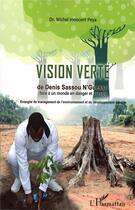 Couverture du livre « Vision verte de Denis Sassou N'Guesso face à un monde en danger et aveugle ; évangile du management de l'environnement et du développement durable » de Michel Innocent Peya aux éditions L'harmattan